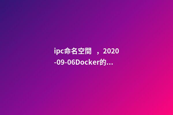ipc命名空間，2020-09-06Docker的命名空間有哪些